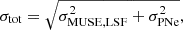 $$ \begin{aligned}&\sigma _{\rm tot} = \sqrt{\sigma _{\rm MUSE, LSF}^{2} + \sigma _{\rm PNe}^{2}},\end{aligned} $$