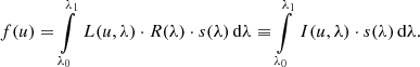 $$ \begin{aligned} f(u) = \int \limits _{\lambda _0}^{\lambda _1} \, L(u,\lambda ) \cdot R(\lambda ) \cdot s(\lambda )\, \mathrm{d}\lambda \equiv \int \limits _{\lambda _0}^{\lambda _1} \, I(u,\lambda ) \cdot s(\lambda )\, \mathrm{d} \lambda . \end{aligned} $$