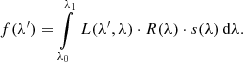 $$ \begin{aligned} f(\lambda ^\prime ) = \int \limits _{\lambda _0}^{\lambda _1}\, L(\lambda ^\prime ,\lambda )\cdot R(\lambda )\cdot s(\lambda )\, \mathrm{d} \lambda . \end{aligned} $$