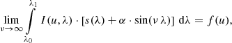 $$ \begin{aligned} \lim _{\nu \rightarrow \infty } \int \limits _{\lambda _0}^{\lambda _1}\, I(u,\lambda ) \cdot \left[s(\lambda ) + \alpha \cdot \mathrm{sin}(\nu \, \lambda )\right]\, \mathrm{d}\lambda = f(u) , \end{aligned} $$