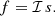 $$ \begin{aligned} f = {\mathcal{I} } \, s . \end{aligned} $$
