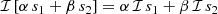 $$ \begin{aligned} {\mathcal{I} } \left[\alpha \, s_1 + \beta \, s_2 \right] = \alpha \, {\mathcal{I} }\, s_1 + \beta \,{\mathcal{I} } \, s_2 \end{aligned} $$