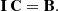 $$ \begin{aligned} \mathbf{I} \, \mathbf{C} = \mathbf{B} . \end{aligned} $$