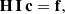 $$ \begin{aligned} \mathbf{H} \, \mathbf{I} \, \mathbf{c} = \mathbf{f} ,\end{aligned} $$