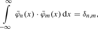 $$ \begin{aligned} \int \limits _{-\infty }^{\infty }\, \bar{\varphi }_n(x) \cdot \bar{\varphi }_m(x)\, \mathrm{d} x = \delta _{n,m}, \end{aligned} $$