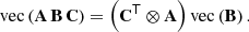 $$ \begin{aligned} \mathrm{vec}\left( \mathbf{A\, B \, C} \right) = \left(\mathbf{C}^\mathsf{T } \otimes \mathbf{A}\right) \mathrm{vec}\left( \mathbf{B} \right) . \end{aligned} $$