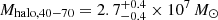 $ M_{\mathrm{halo},40{-}70} = 2.7^{+0.4}_{-0.4}\times10^7\,M_{\odot} $