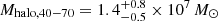 $ M_{\mathrm{halo},40{-}70} = 1.4^{+0.8}_{-0.5}\times10^7\,M_{\odot} $