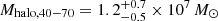 $ M_{\mathrm{halo},40{-}70} = 1.2^{+0.7}_{-0.5}\times10^7\,M_{\odot} $