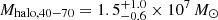 $ M_{\mathrm{halo},40{-}70} = 1.5^{+1.0}_{-0.6}\times10^7\,M_{\odot} $