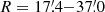 $ R = 17{{\overset{\prime}{.}}}4{-}37{{\overset{\prime}{.}}}0 $