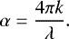 \begin{equation*} \alpha=\frac{4\pi k}{\lambda} .\end{equation*}