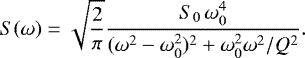 \begin{equation*} S(\omega) = \sqrt{\frac{2}{\pi}} \frac{S_0\,\omega_0^{4}}{(\omega^2 - \omega_0^2)^2 &#x002B; \omega_0^2 \omega^2 / Q^2}. \end{equation*}