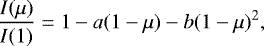 \begin{equation*} \frac{I(\mu)}{I(1)} = 1 - a(1-\mu) - b(1-\mu)^2,\end{equation*}