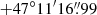 $ +47^\circ11^\prime16{{\overset{\prime\prime}{.}}}99 $