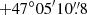 $ +47^\circ05^\prime10{{\overset{\prime\prime}{.}}}8 $