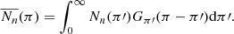 $$ \begin{aligned}&\overline{N_n}(\pi )=\int _0^\infty N_n(\pi \prime )G_{\pi \prime }(\pi -\pi \prime )\mathrm{d}\pi \prime . \end{aligned} $$