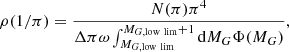 $$ \begin{aligned}&\rho (1/\pi )=\frac{N(\pi )\pi ^4 }{\Delta \pi \omega \int _{M_{G,\mathrm{low~lim}}}^{M_{G,\mathrm{low~lim}}+1} \mathrm{d} M_G\Phi (M_G)}, \end{aligned} $$