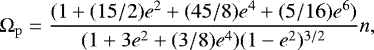 \begin{equation*}\Omega_{\mathrm{p}} = \frac{(1 &#x002B; (15/2)e^2 &#x002B; (45/8)e^4 &#x002B; (5/16)e^6)}{(1 &#x002B; 3e^2 &#x002B; (3/8)e^4)(1 - e^2)^{3/2}} n, \end{equation*}