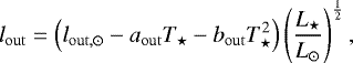 \begin{equation*} l_{\mathrm{out}} = \left(l_{\mathrm{out},\odot}-a_{\mathrm{out}}T_{\star}-b_{\mathrm{out}}T_{\star}^{2}\right)\left(\frac{L_{\star}}{{L_{\odot}}}\right)^{\frac{1}{2}}, \end{equation*}