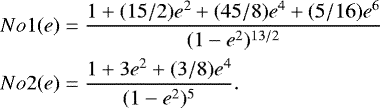 \begin{equation*} \begin{aligned} No1(e)&=\frac{1&#x002B;(15/2)e^{2}&#x002B;(45/8)e^{4}&#x002B;(5/16)e^{6}}{(1-e^{2})^{13/2}}\\ No2(e)&=\frac{1&#x002B;3e^{2}&#x002B;(3/8)e^{4}}{(1-e^{2})^{5}}. \end{aligned} \end{equation*}