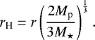 \begin{equation*} r_{\textrm{H}}=r\left(\frac{2M_{\textrm{p}}}{3 M_{\star}}\right)^{\frac{1}{3}}.\end{equation*}