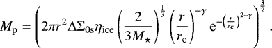 \begin{equation*} M_{\mathrm{p}}=\left(2 \pi r^{2} \Delta \Sigma_{0\textrm{s}} \eta_{\textrm{ice}} \left(\frac{2}{3 M_{\star}}\right)^{\frac{1}{3}}\left(\frac{r}{r_{\textrm{c}}}\right)^{-\gamma}\textrm{e}^{{-\left(\frac{r}{r_{\textrm{c}}}\right)}^{2-\gamma}}\right)^{\frac{3}{2}}.\end{equation*}