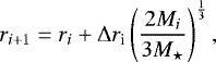 \begin{equation*} r_{i&#x002B;1} = r_i &#x002B; \Delta r_{\textrm{i}} \left(\frac{2M_i}{3 M_{\star}}\right)^{\frac{1}{3}},\end{equation*}