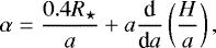 \begin{equation*} \alpha = \frac{0.4R_{\star}}{a} &#x002B; a \frac{\textrm{d}}{\textrm{d}a}\left(\frac{H}{a}\right),\end{equation*}