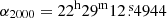 $ \alpha_{2000}=22^{\mathrm{h}}29^{\mathrm{m}}12{{\overset{\text{ s}}{.}}}4944 $