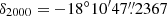 $ \delta_{2000}=-18^\circ 10^{\prime}47{{\overset{\prime\prime}{.}}}2367 $