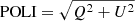 $ \mathrm{POLI}=\sqrt{Q^2+U^2} $