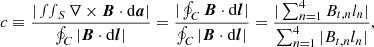 $$ \begin{aligned} c \equiv \frac{|\smallint\!\smallint _S \nabla \times \boldsymbol{B} \cdot \mathrm{d} \boldsymbol{a}|}{\oint\nolimits _C |\boldsymbol{B} \cdot \mathrm{d} \boldsymbol{l}|} = \frac{|\oint\nolimits _C \boldsymbol{B} \cdot \mathrm{d} \boldsymbol{l}|}{\oint\nolimits _C |\boldsymbol{B} \cdot \mathrm{d} \boldsymbol{l}|} = \frac{|\sum\nolimits _{n=1}^{4} B_{t,n} l_n|}{\sum\nolimits_{n=1}^{4} |B_{t,n} l_n|}, \end{aligned} $$