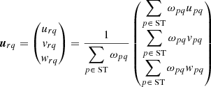 $$ \begin{aligned}&{\boldsymbol{u}}_{rq} = \begin{pmatrix} u_{rq}\\ v_{rq}\\ w_{rq}\\ \end{pmatrix} = \frac{1}{\displaystyle \sum _{p\in \text{ ST}} \omega _{pq}} \begin{pmatrix} \displaystyle \sum _{p\in \text{ ST}} \omega _{pq} u_{pq} \\ \displaystyle \sum _{p\in \text{ ST}} \omega _{pq} v_{pq} \\ \displaystyle \sum _{p\in \text{ ST}} \omega _{pq} w_{pq} \end{pmatrix} \end{aligned} $$