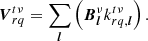 $$ \begin{aligned} {\boldsymbol{V}}_{rq}^{t\nu } = \sum _{{\boldsymbol{l}}} \left( {{\boldsymbol{B}}}_{{\boldsymbol{l}}}^{\nu }k_{rq,{\boldsymbol{l}}}^{t\nu } \right). \end{aligned} $$
