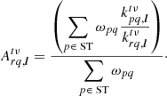 $$ \begin{aligned}&{{A}}_{rq,{\boldsymbol{l}}}^{t\nu } = \frac{ \left(\displaystyle \sum _{p\in \text{ ST}} \omega _{pq} \frac{k_{pq,{\boldsymbol{l}}}^{t\nu }}{k_{rq,{\boldsymbol{l}}}^{t\nu }} \right) }{ \displaystyle \sum _{p\in \text{ ST}} \omega _{pq}}\cdot \end{aligned} $$