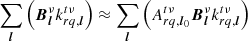 $$ \begin{aligned} \sum _{{\boldsymbol{l}}} \left( {{\boldsymbol{B}}}_{{\boldsymbol{l}}}^{\nu }k_{rq,{\boldsymbol{l}}}^{t\nu } \right) \approx \sum _{{\boldsymbol{l}}} \left( {{A}}_{rq,{\boldsymbol{l}}_0}^{t\nu }{{\boldsymbol{B}}}_{{\boldsymbol{l}}}^{\nu }k_{rq,{\boldsymbol{l}}}^{t\nu } \right) \end{aligned} $$