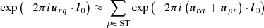 $$ \begin{aligned}&\exp \left(-2\pi i {\boldsymbol{u}}_{rq} \cdot {\boldsymbol{l}}_0 \right) \approx \displaystyle \sum _{p\in \text{ ST}}\exp \left(-2\pi i \left( {\boldsymbol{u}}_{rq} + {\boldsymbol{u}}_{pr}\right) \cdot {\boldsymbol{l}}_0 \right) \end{aligned} $$
