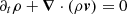$$ \partial _t \rho + \boldsymbol{\nabla } \cdot \left( \rho \boldsymbol{v} \right) = 0 $$