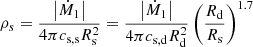$$ \begin{aligned} \rho _s=\frac{\left|{\dot{M}_1}\right|}{4\pi c_{\rm s,s}R_{\rm s}^2}=\frac{\left|{\dot{M}_1}\right|}{4\pi c_{\rm s,d}R_{\rm d}^2}\left(\frac{R_{\rm d}}{R_{\rm s}}\right)^{1.7} \end{aligned} $$