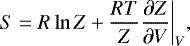 \begin{equation*} S = R \ln{Z} &#x002B; \frac{R T}{Z} \frac{\partial Z}{\partial V} \bigg|_{V}, \end{equation*}