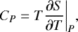 \begin{equation*} C_P = T \frac{\partial S}{\partial T} \bigg|_{P}, \end{equation*}