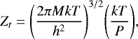 \begin{equation*} Z_t = \Bigg(\frac{2 \pi M k T}{h^2}\Bigg)^{3/2} \Bigg(\frac{k T}{P} \Bigg), \end{equation*}