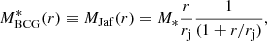 $$ \begin{aligned} {M_{\mathrm{BCG}}^*} (r) \equiv M_{\mathrm{Jaf} } (r)= M_* \frac{r}{{r_{\rm j}}} \frac{1}{(1+r / {r_{\rm j}})} , \end{aligned} $$