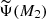 $ \widetilde{\Psi}(M_2) $