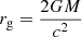$ r_{\mathrm{g}}=\frac{2GM}{c^{2}} $