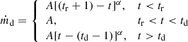 $$ \begin{aligned} \dot{m}_{\rm d}= {\left\{ \begin{array}{ll} A[(t_{\rm r}+1)-t]^\alpha ,&t<t_{\rm r} \\ A,&t_{\rm r} < t < t_{\rm d}\\ A[t-(t_{\rm d}-1)]^\alpha ,&t>t_{\rm d} \end{array}\right.} \end{aligned} $$