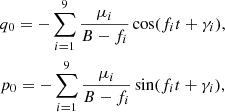$$ \begin{aligned}&q_0=-\sum _{i=1}^{9}\frac{\mu _i}{B-f_i}\cos (f_i t + \gamma _i),\nonumber \\&p_0=-\sum _{i=1}^{9}\frac{\mu _i}{B-f_i}\sin (f_i t + \gamma _i), \end{aligned} $$