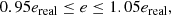 $$ \begin{aligned} 0.95e_{\rm real}\le e \le 1.05e_{\rm real}, \end{aligned} $$