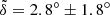 $ \tilde{\delta}=2.8^{\circ}\pm1.8^{\circ} $